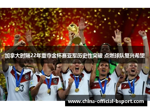 加拿大时隔22年重夺金杯赛亚军历史性突破 点燃球队复兴希望