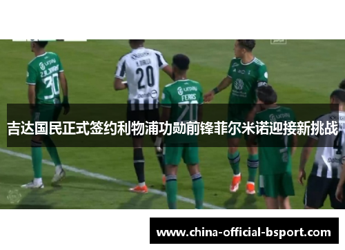 吉达国民正式签约利物浦功勋前锋菲尔米诺迎接新挑战