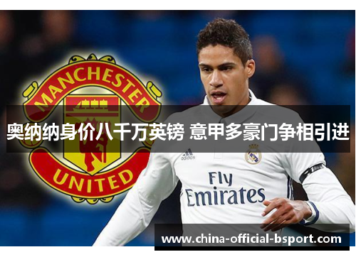 奥纳纳身价八千万英镑 意甲多豪门争相引进