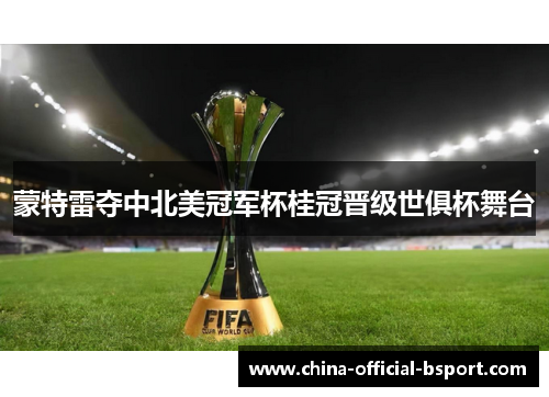 蒙特雷夺中北美冠军杯桂冠晋级世俱杯舞台 蒙特雷夺中北美冠军杯桂冠晋级世俱杯舞台