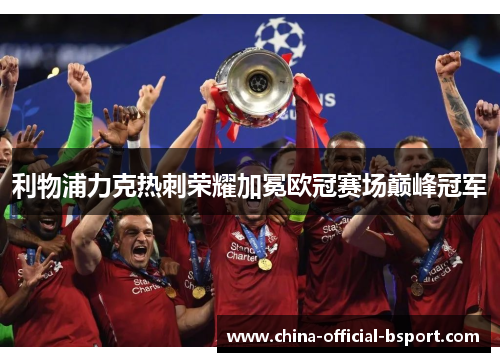 利物浦力克热刺荣耀加冕欧冠赛场巅峰冠军