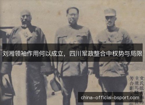 刘湘领袖作用何以成立，四川军政整合中权势与局限
